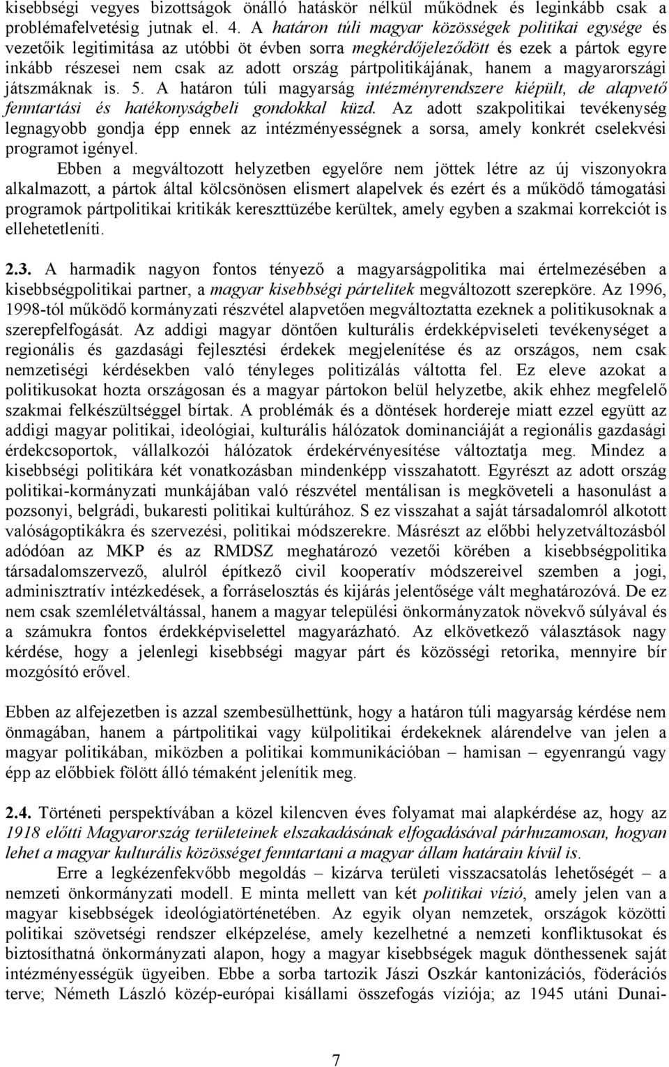 pártpolitikájának, hanem a magyarországi játszmáknak is. 5. A határon túli magyarság intézményrendszere kiépült, de alapvető fenntartási és hatékonyságbeli gondokkal küzd.