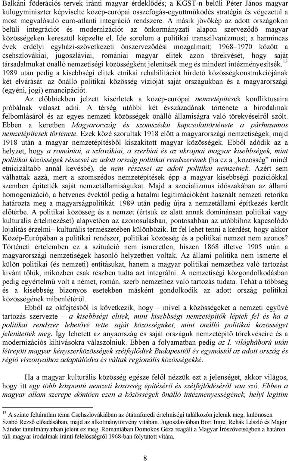 Ide sorolom a politikai transzilvanizmust; a harmincas évek erdélyi egyházi-szövetkezeti önszerveződési mozgalmait; 1968 1970 között a csehszlovákiai, jugoszláviai, romániai magyar elitek azon