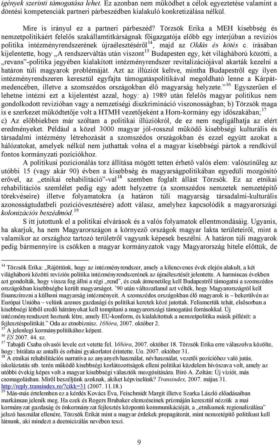 Törzsök Erika a MEH kisebbség és nemzetpolitikáért felelős szakállamtitkárságnak főigazgatója előbb egy interjúban a revíziós politika intézményrendszerének újraélesztéséről 14, majd az Oldás és