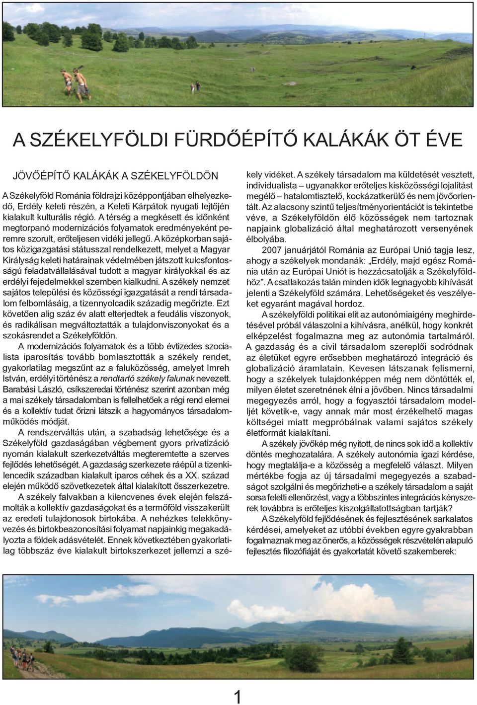 A középkorban sajátos közigazgatási státusszal rendelkezett, melyet a Magyar Királyság keleti határainak védelmében játszott kulcsfontosságú feladatvállalásával tudott a magyar királyokkal és az