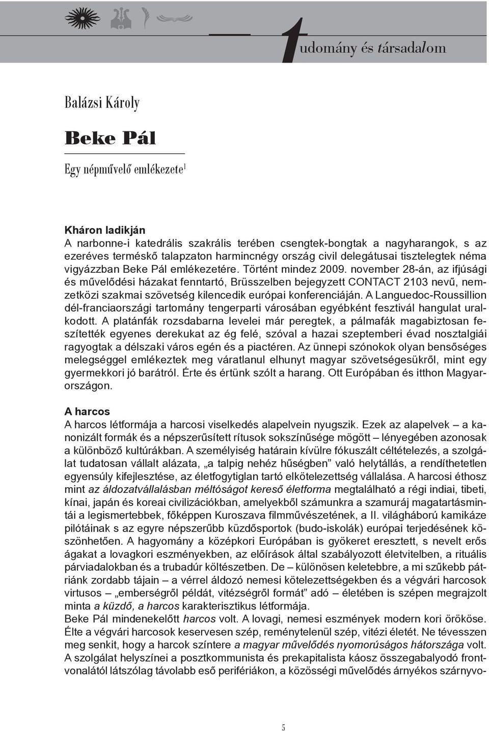 november 28-án, az ifjúsági és művelődési házakat fenntartó, Brüsszelben bejegyzett CONTACT 2103 nevű, nemzetközi szakmai szövetség kilencedik európai konferenciáján.