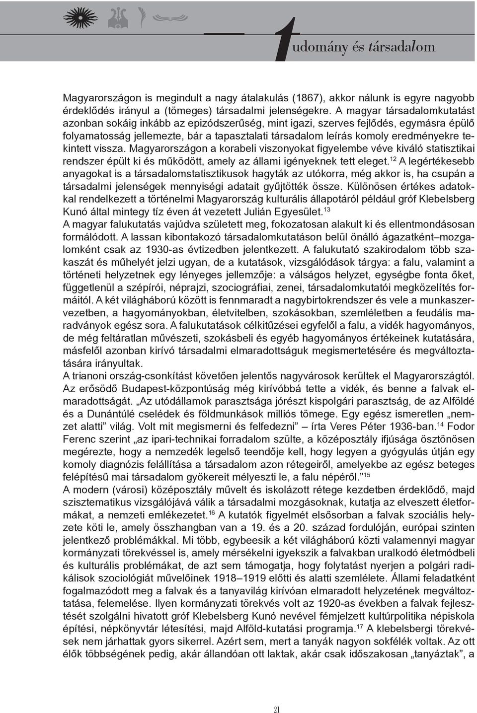 tekintett vissza. Magyarországon a korabeli viszonyokat figyelembe véve kiváló statisztikai rendszer épült ki és működött, amely az állami igényeknek tett eleget.