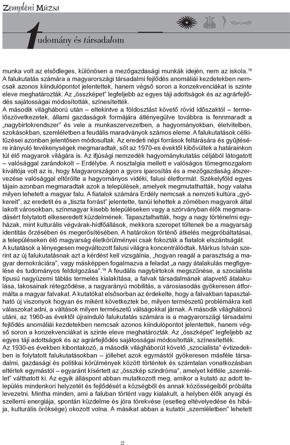 Az összképet legfeljebb az egyes táji adottságok és az agrárfejlődés sajátosságai módosították, színesítették.