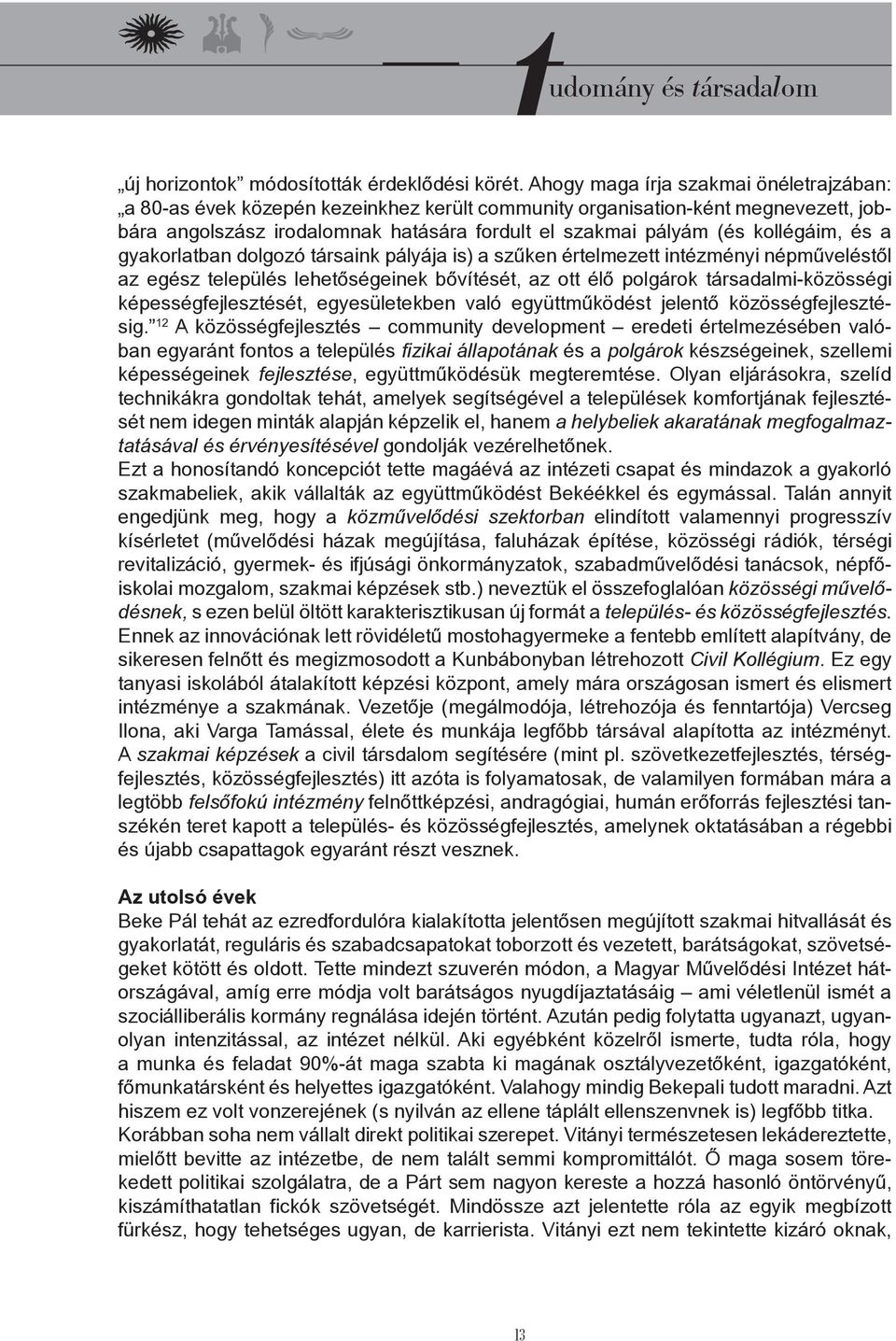 kollégáim, és a gyakorlatban dolgozó társaink pályája is) a szűken értelmezett intézményi népműveléstől az egész település lehetőségeinek bővítését, az ott élő polgárok társadalmi-közösségi