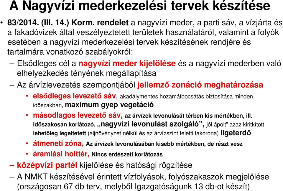 tartalmára vonatkozó szabályokról: Elsődleges cél a nagyvízi meder kijelölése és a nagyvízi mederben való elhelyezkedés tényének megállapítása Az árvízlevezetés szempontjából jellemző zonáció