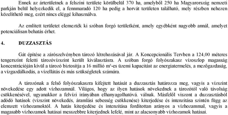 DUZZASZTÁS Gát építése a zárószelvényben tározó létrehozásával jár. A Koncepcionális Tervben a 124,00 méteres tengerszint feletti tározóvízszint került kiválasztásra.