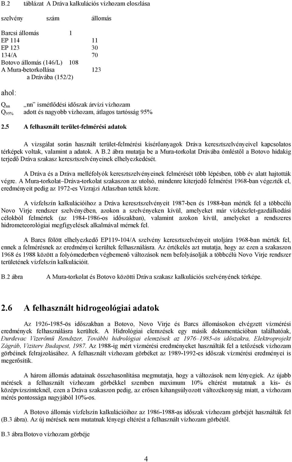 5 A felhasznált terület-felmérési adatok A vizsgálat során használt terület-felmérési kísérőanyagok Dráva keresztszelvényeivel kapcsolatos térképek voltak, valamint a adatok. A B.