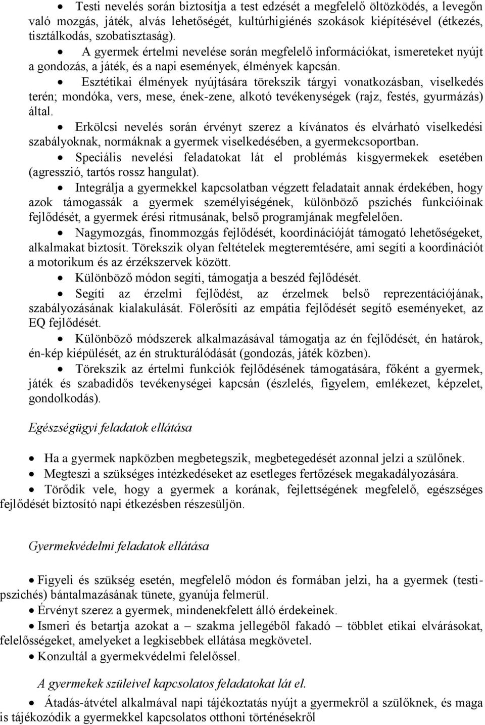 Esztétikai élmények nyújtására törekszik tárgyi vonatkozásban, viselkedés terén; mondóka, vers, mese, ének-zene, alkotó tevékenységek (rajz, festés, gyurmázás) által.