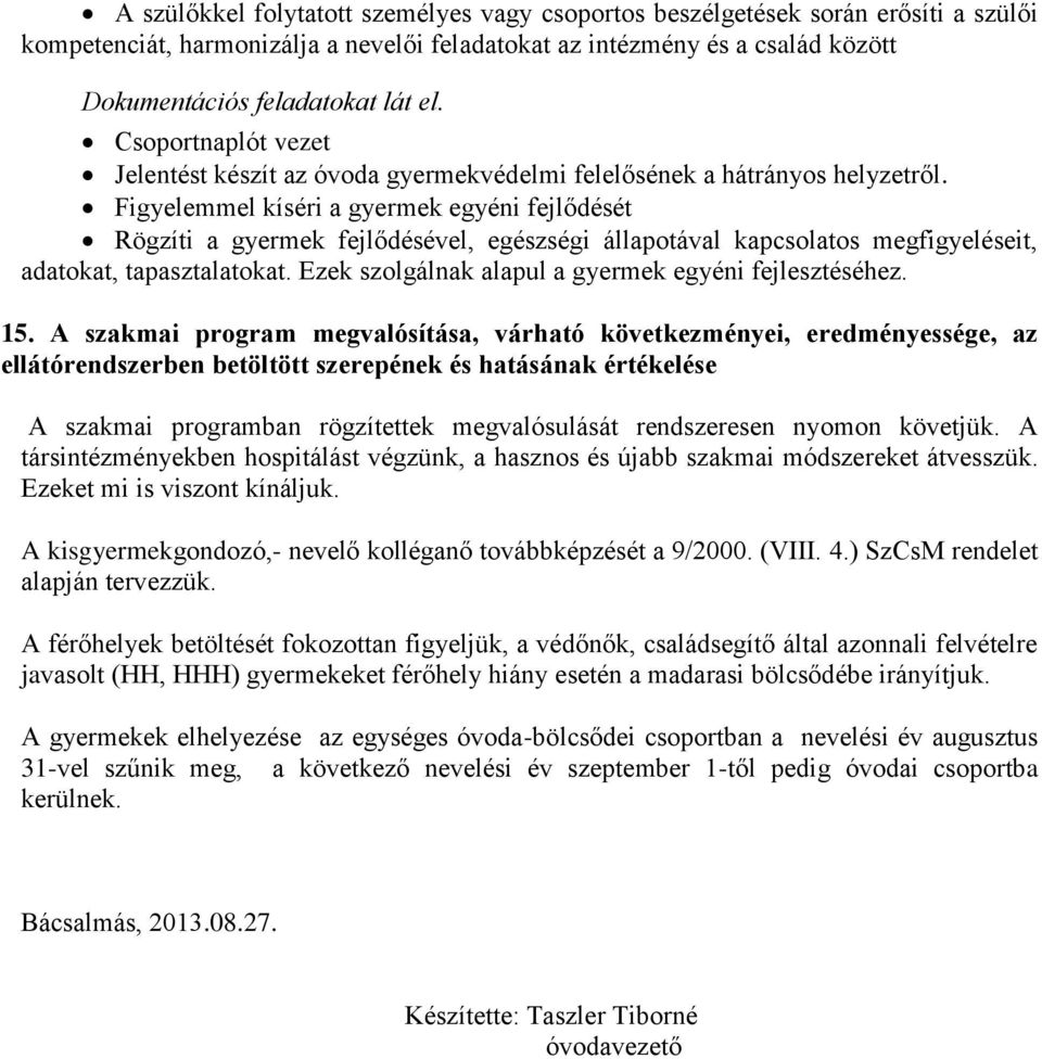 Figyelemmel kíséri a gyermek egyéni fejlődését Rögzíti a gyermek fejlődésével, egészségi állapotával kapcsolatos megfigyeléseit, adatokat, tapasztalatokat.