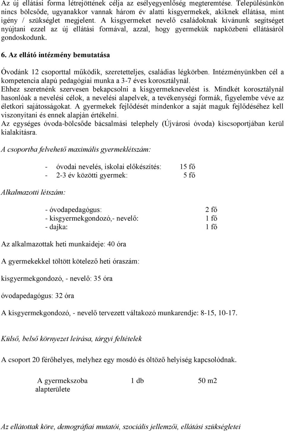 A kisgyermeket nevelő családoknak kívánunk segítséget nyújtani ezzel az új ellátási formával, azzal, hogy gyermekük napközbeni ellátásáról gondoskodunk. 6.