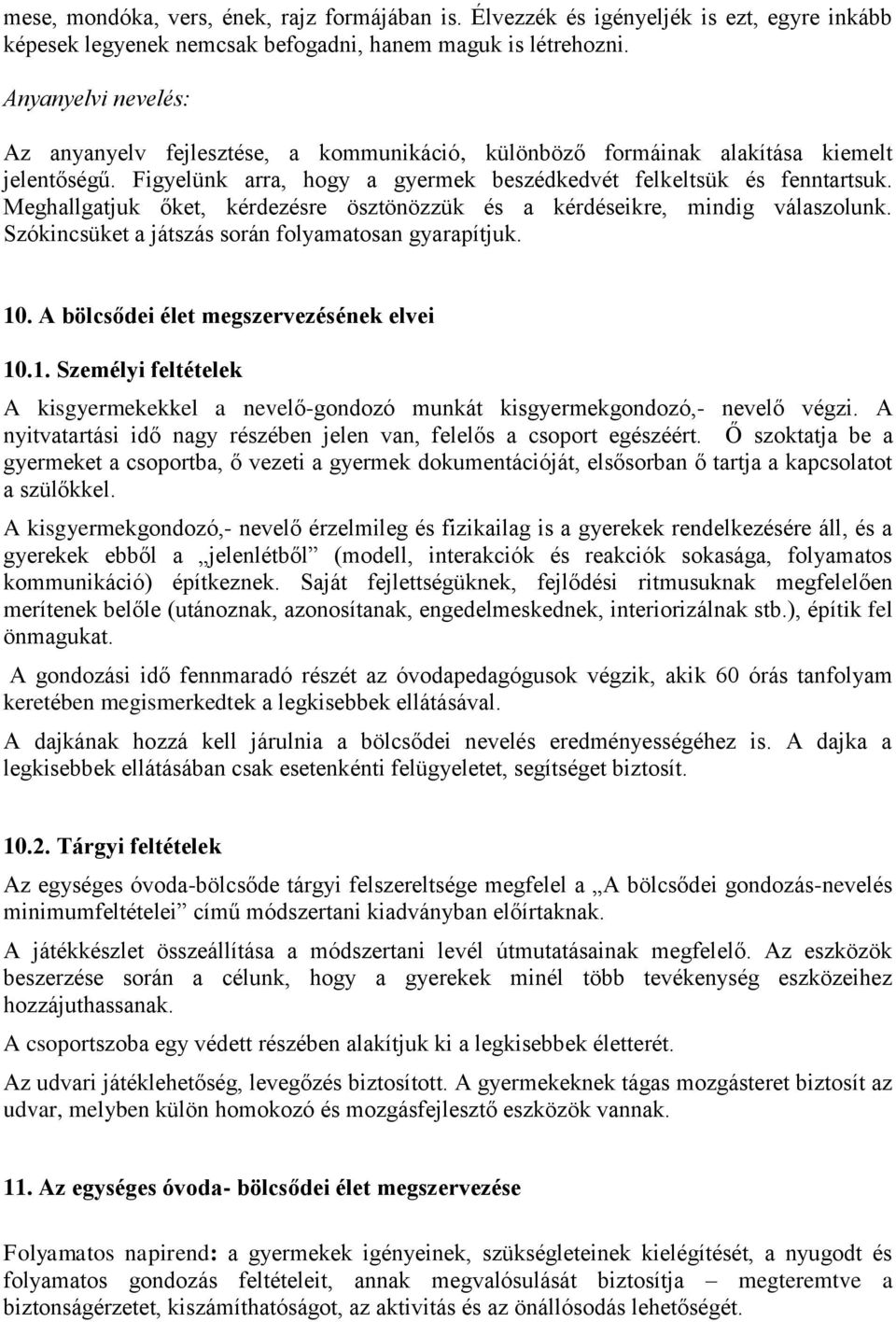 Meghallgatjuk őket, kérdezésre ösztönözzük és a kérdéseikre, mindig válaszolunk. Szókincsüket a játszás során folyamatosan gyarapítjuk. 10