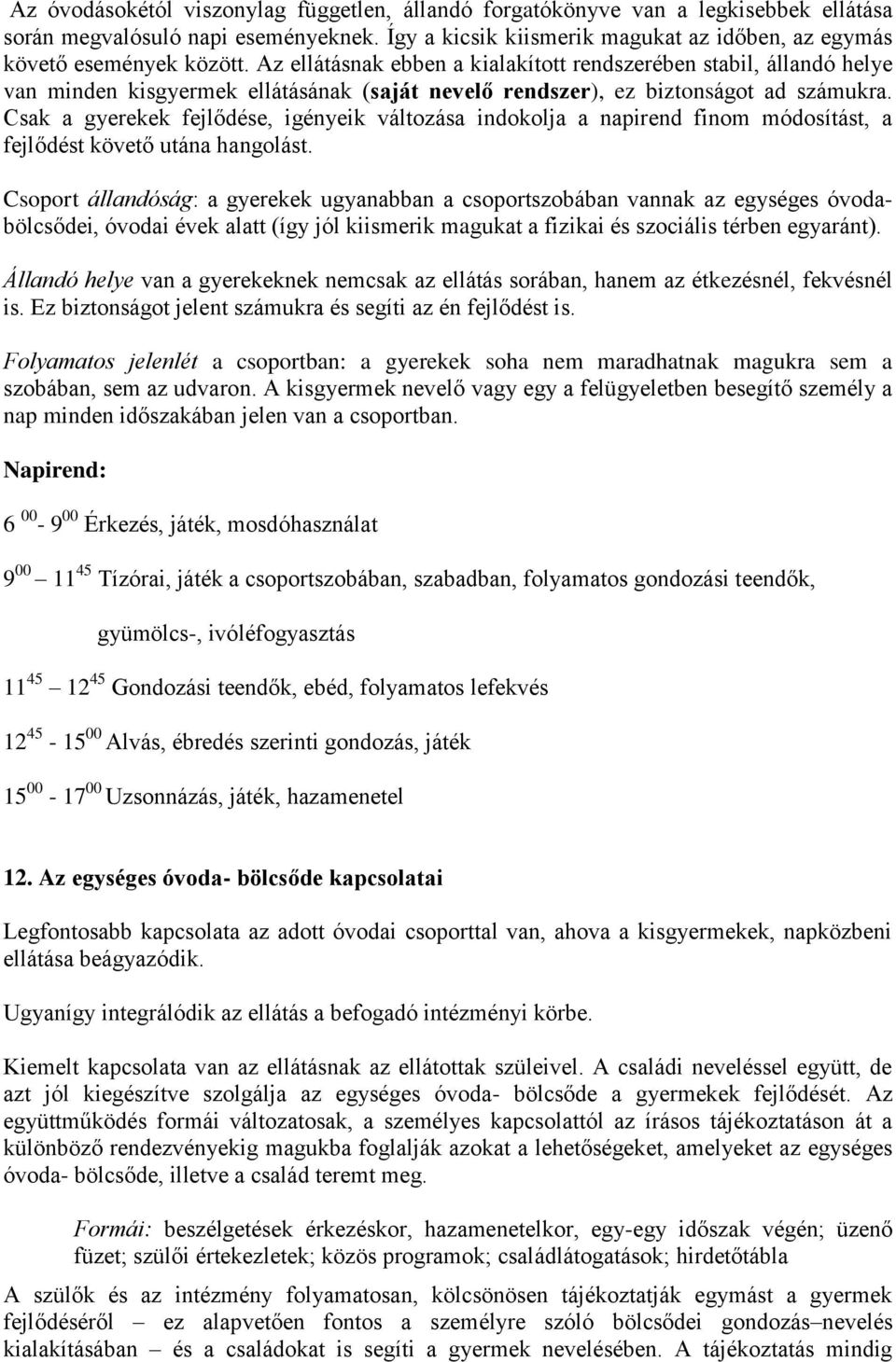 Csak a gyerekek fejlődése, igényeik változása indokolja a napirend finom módosítást, a fejlődést követő utána hangolást.