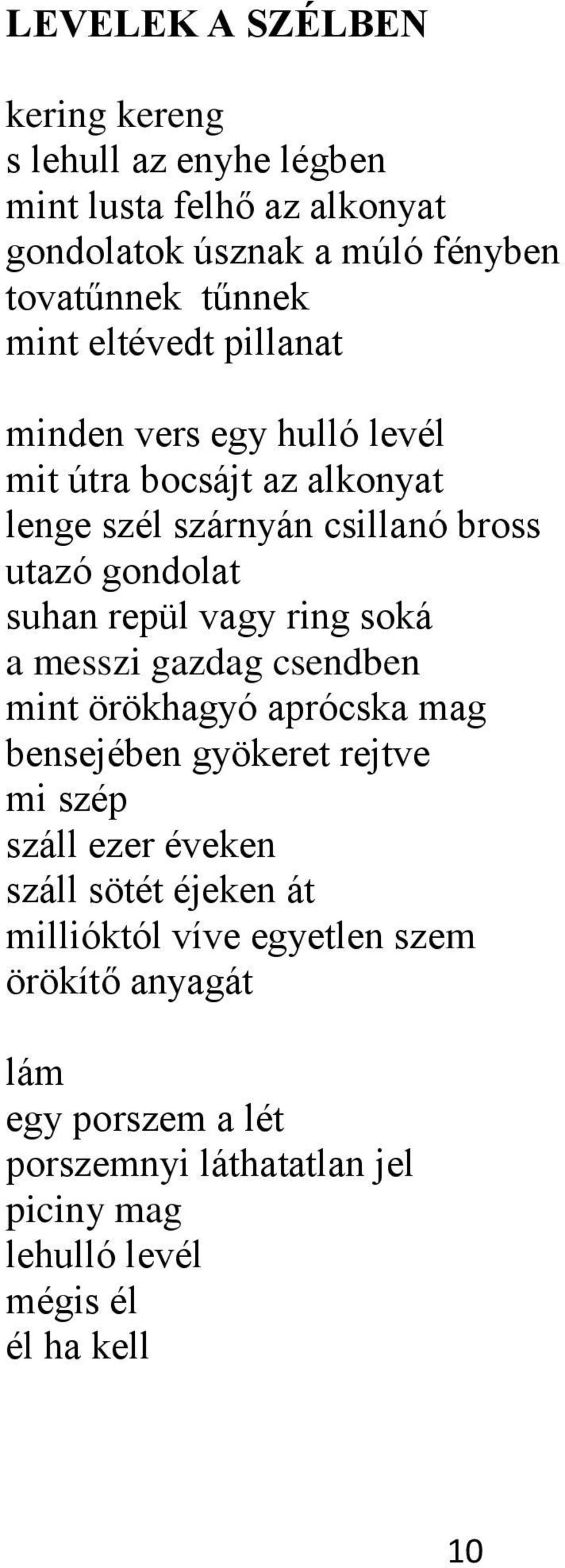 repül vagy ring soká a messzi gazdag csendben mint örökhagyó aprócska mag bensejében gyökeret rejtve mi szép száll ezer éveken száll sötét