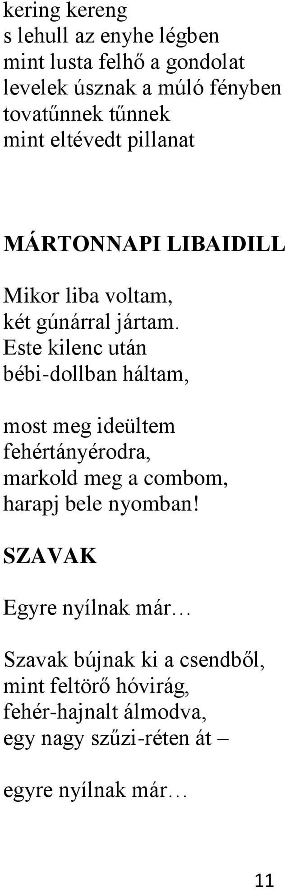 Este kilenc után bébi-dollban háltam, most meg ideültem fehértányérodra, markold meg a combom, harapj bele nyomban!