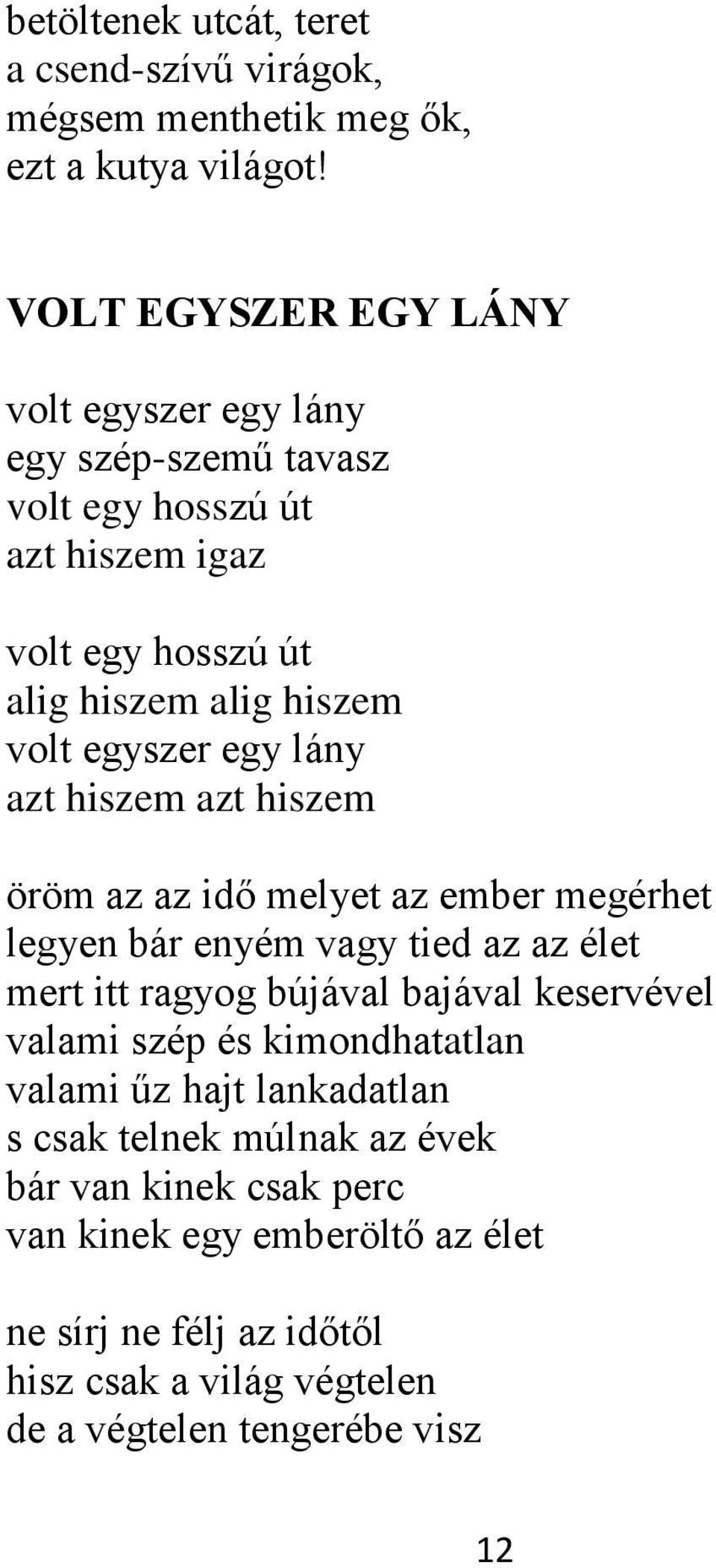 egy lány azt hiszem azt hiszem öröm az az idő melyet az ember megérhet legyen bár enyém vagy tied az az élet mert itt ragyog bújával bajával keservével