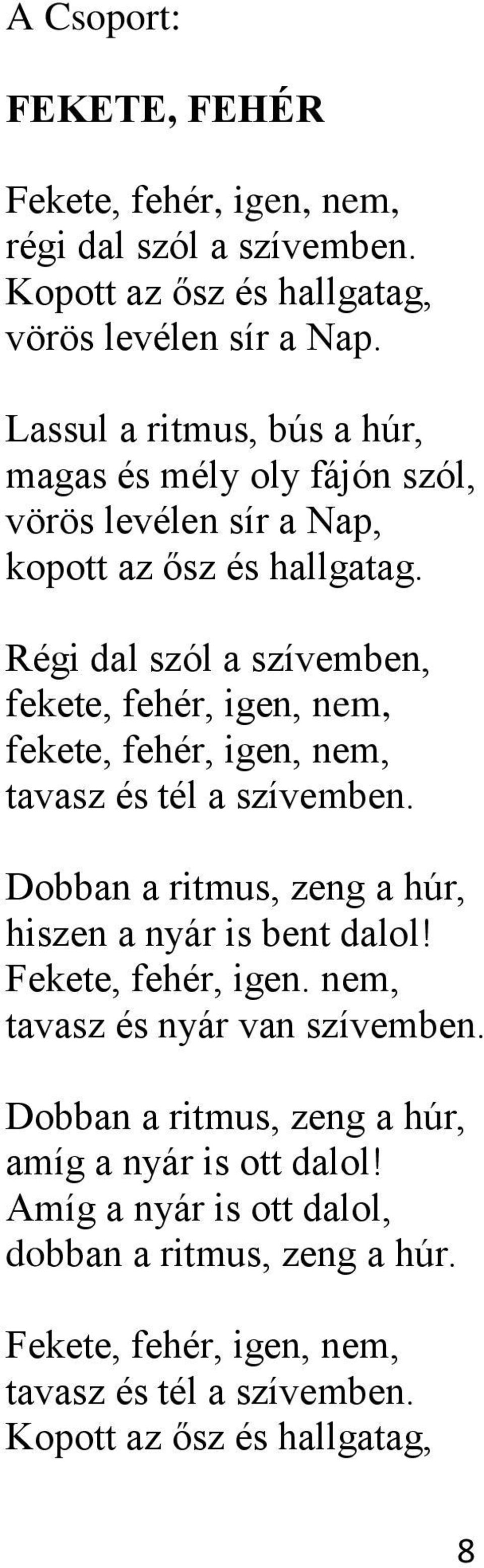 Régi dal szól a szívemben, fekete, fehér, igen, nem, fekete, fehér, igen, nem, tavasz és tél a szívemben. Dobban a ritmus, zeng a húr, hiszen a nyár is bent dalol!