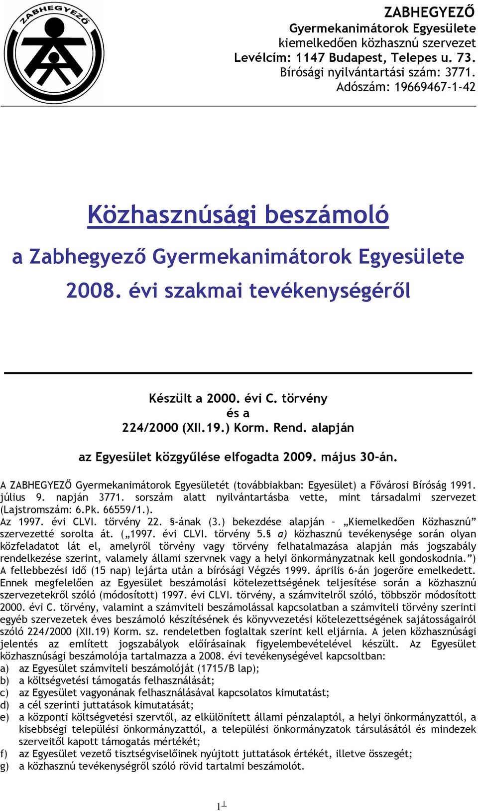 66559/1.). Az 1997. évi CLVI. törvény 22. -ának (3.) bekezdése alapján Kiemelkedően Közhasznú szervezetté sorolta át. ( 1997. évi CLVI. törvény 5.