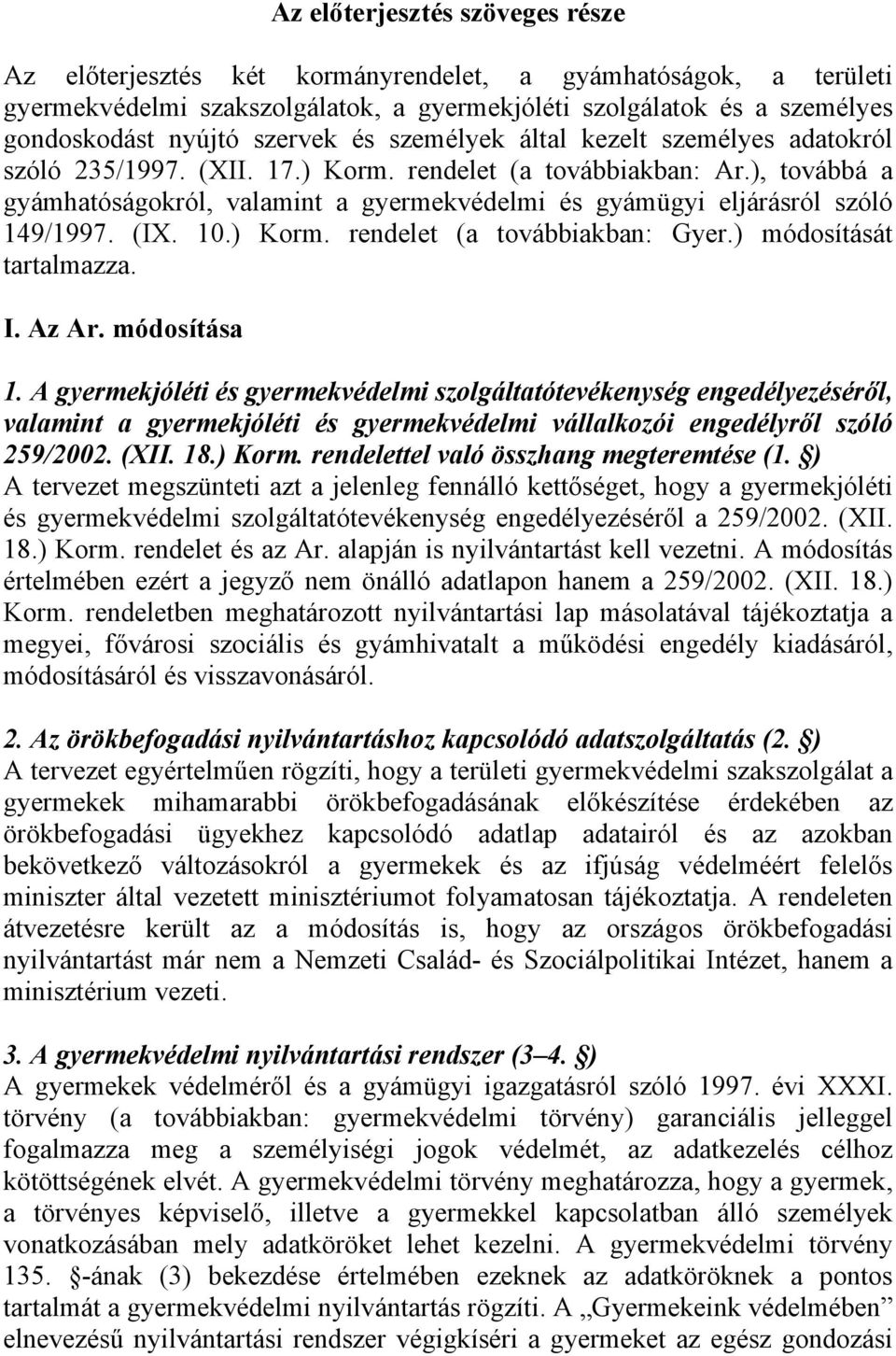 ), továbbá a gyámhatóságokról, valamint a gyermekvédelmi és gyámügyi eljárásról szóló 149/1997. (IX. 10.) Korm. rendelet (a továbbiakban: Gyer.) módosítását tartalmazza. I. Az Ar. módosítása 1.