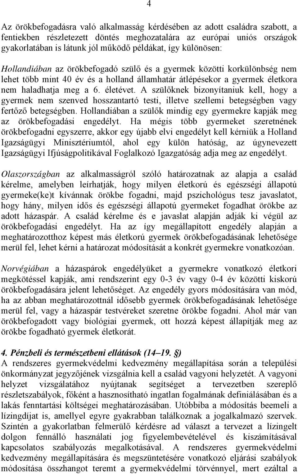 A szülőknek bizonyítaniuk kell, hogy a gyermek nem szenved hosszantartó testi, illetve szellemi betegségben vagy fertőző betegségben.