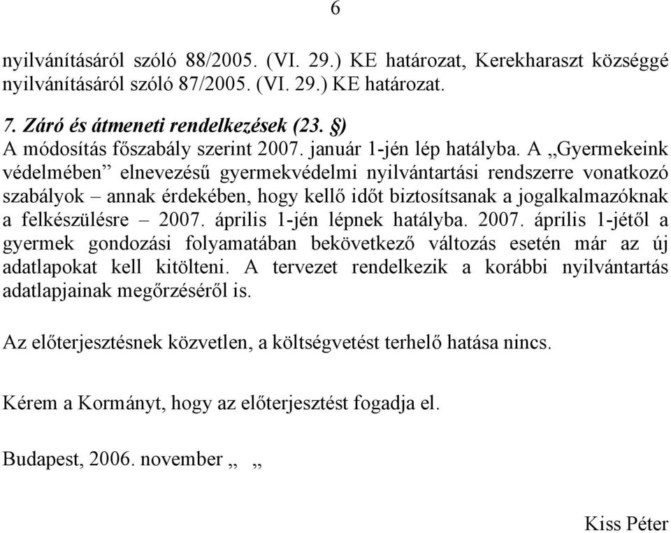 A Gyermekeink védelmében elnevezésű gyermekvédelmi nyilvántartási rendszerre vonatkozó szabályok annak érdekében, hogy kellő időt biztosítsanak a jogalkalmazóknak a felkészülésre 2007.