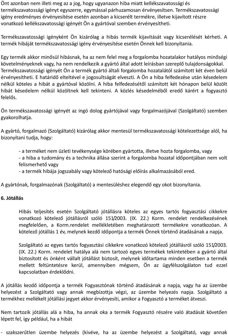 Termékszavatossági igényként Ön kizárólag a hibás termék kijavítását vagy kicserélését kérheti. A termék hibáját termékszavatossági igény érvényesítése esetén Önnek kell bizonyítania.