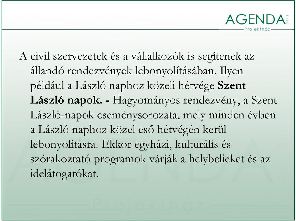 - Hagyományos rendezvény, a Szent László-napok eseménysorozata, mely minden évben a László naphoz