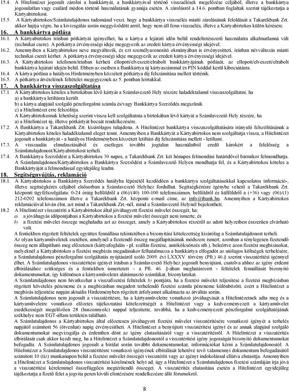 5. A Kártyabirtokos/Számlatulajdonos tudomásul veszi, hogy a bankkártya visszaélés miatti zárolásának feloldását a Takarékbank Zrt.