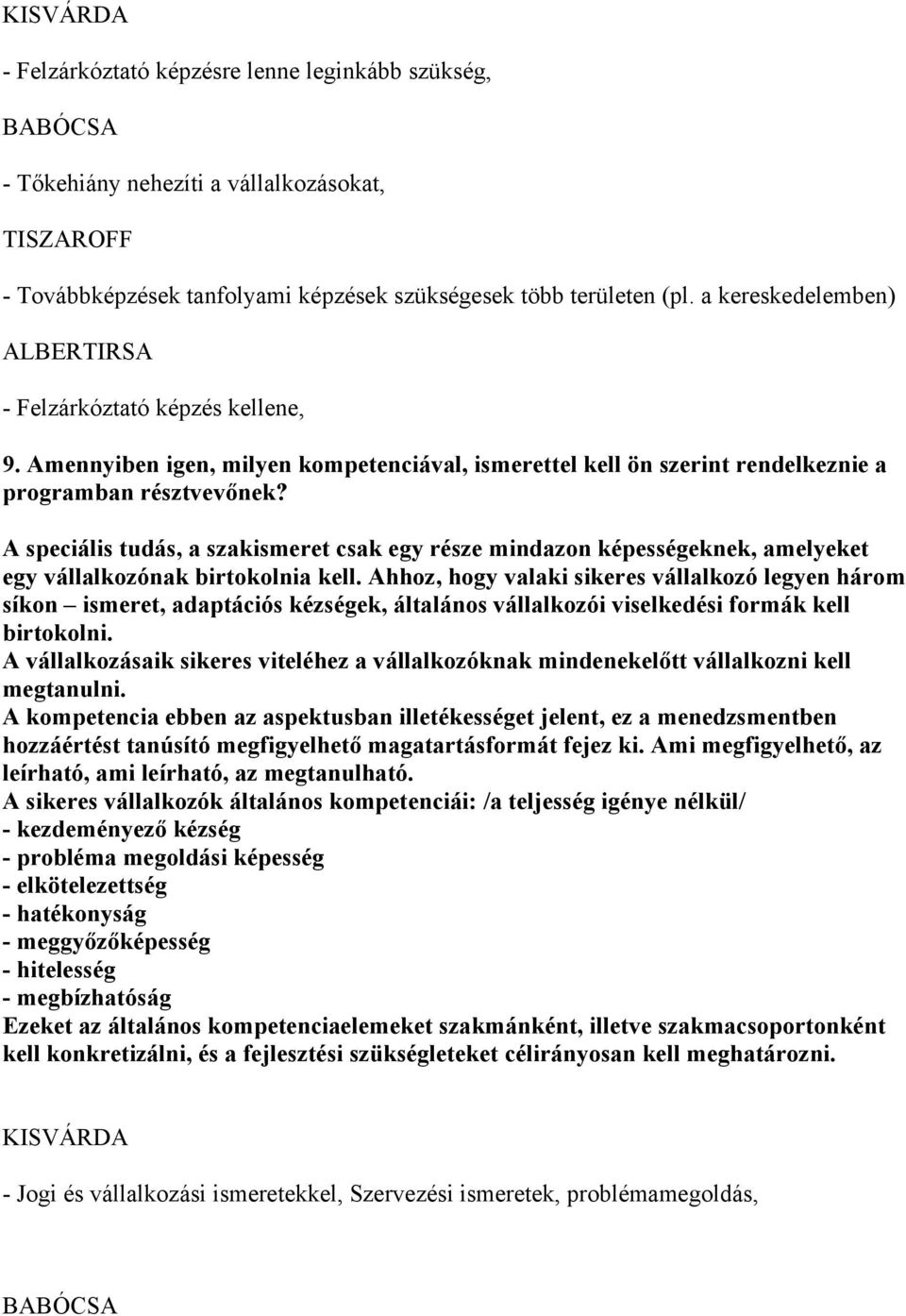 A speciális tudás, a szakismeret csak egy része mindazon képességeknek, amelyeket egy vállalkozónak birtokolnia kell.