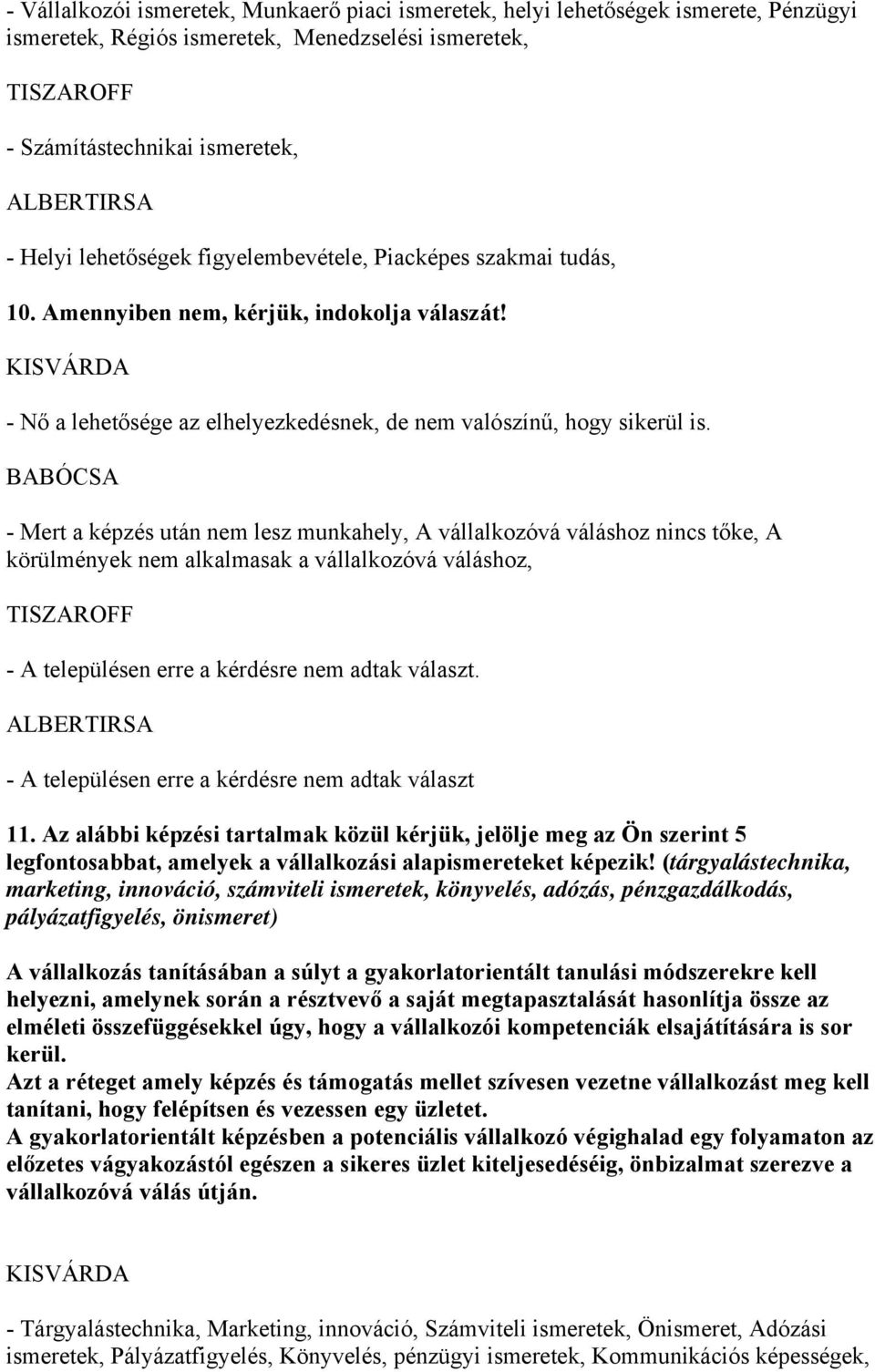 - Mert a képzés után nem lesz munkahely, A vállalkozóvá váláshoz nincs tőke, A körülmények nem alkalmasak a vállalkozóvá váláshoz, - A településen erre a kérdésre nem adtak választ.