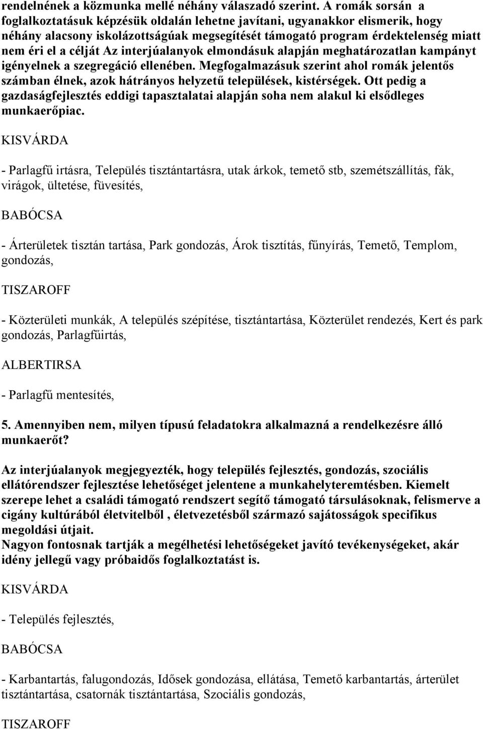 Az interjúalanyok elmondásuk alapján meghatározatlan kampányt igényelnek a szegregáció ellenében.