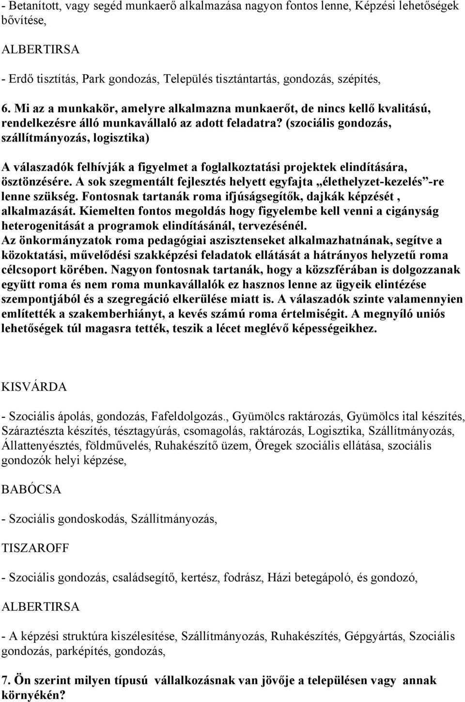 (szociális gondozás, szállítmányozás, logisztika) A válaszadók felhívják a figyelmet a foglalkoztatási projektek elindítására, ösztönzésére.