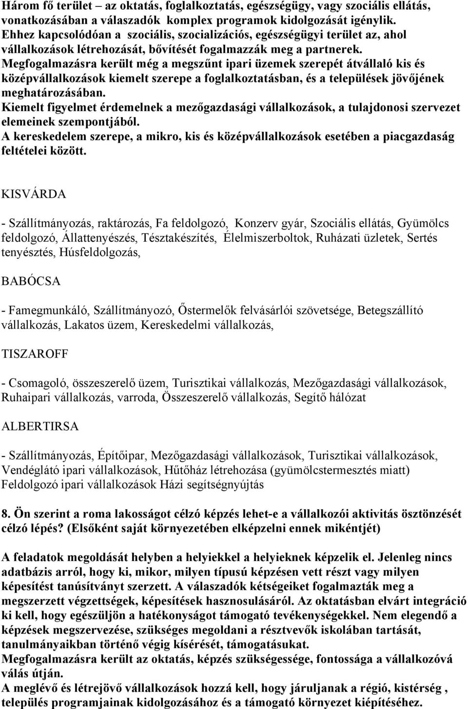 Megfogalmazásra került még a megszűnt ipari üzemek szerepét átvállaló kis és középvállalkozások kiemelt szerepe a foglalkoztatásban, és a települések jövőjének meghatározásában.