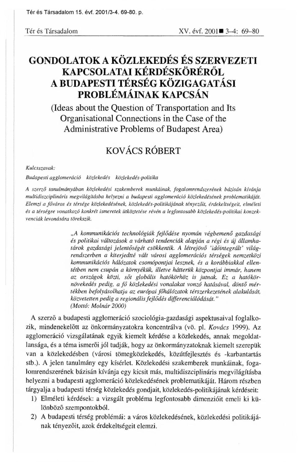 Connections in the Case of the Administrative Problems of Budapest Area) KOVÁCS RÓBERT Kulcsszavak: Budapesti agglomeráció közlekedés közlekedés-politika A szerző tanulmányában közlekedési