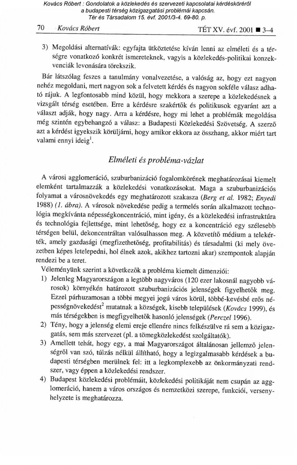 Bár látszólag feszes a tanulmány vonalvezetése, a valóság az, hogy ezt nagyon nehéz megoldani, mert nagyon sok a felvetett kérdés és nagyon sokféle válasz adható rájuk.