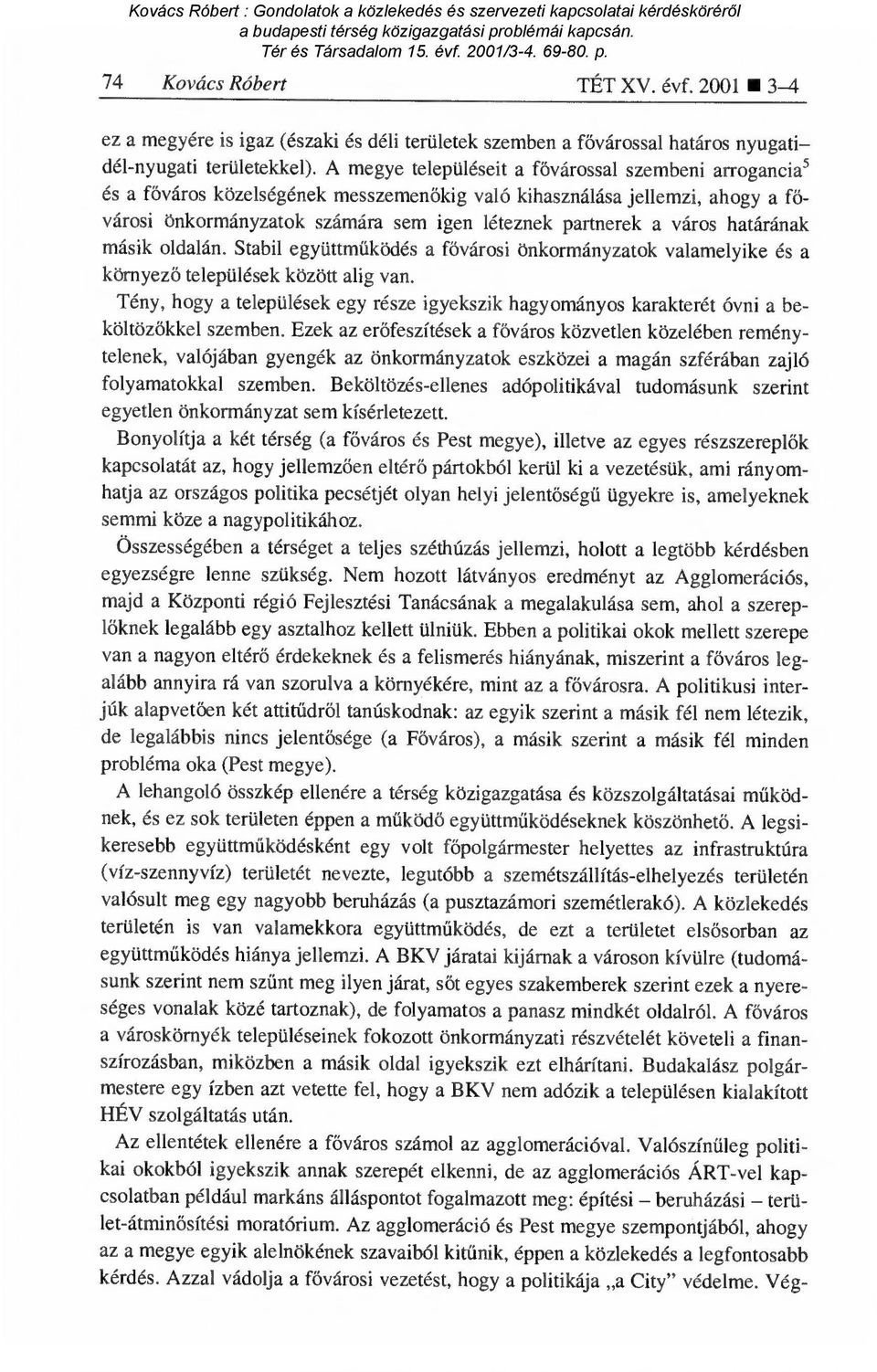 város határának másik oldalán. Stabil együttm űködés a fővárosi önkormányzatok valamelyike és a környező települések között alig van.