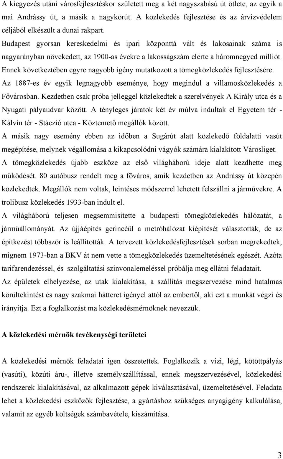 Budapest gyorsan kereskedelmi és ipari központtá vált és lakosainak száma is nagyarányban növekedett, az 1900-as évekre a lakosságszám elérte a háromnegyed milliót.