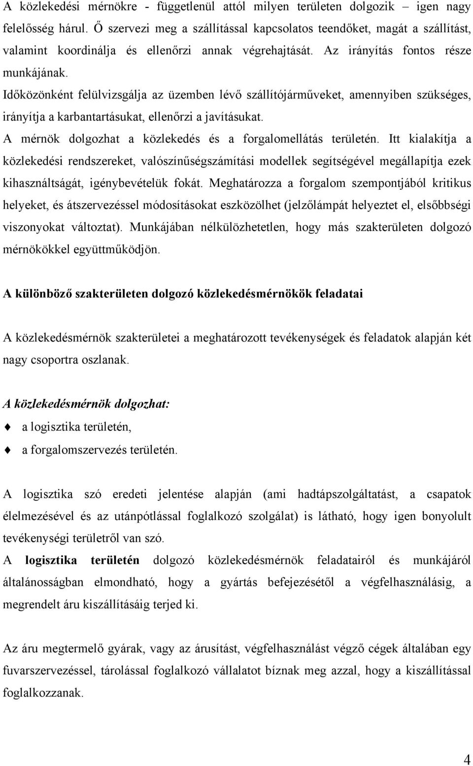 Időközönként felülvizsgálja az üzemben lévő szállítójárműveket, amennyiben szükséges, irányítja a karbantartásukat, ellenőrzi a javításukat.