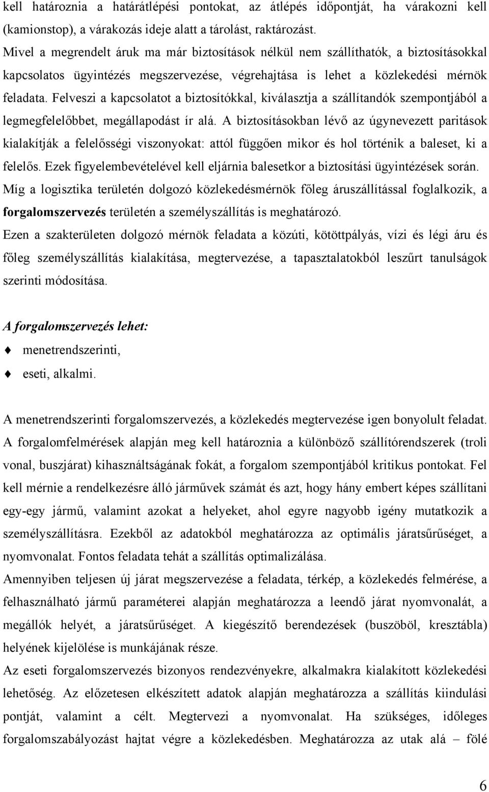 Felveszi a kapcsolatot a biztosítókkal, kiválasztja a szállítandók szempontjából a legmegfelelőbbet, megállapodást ír alá.