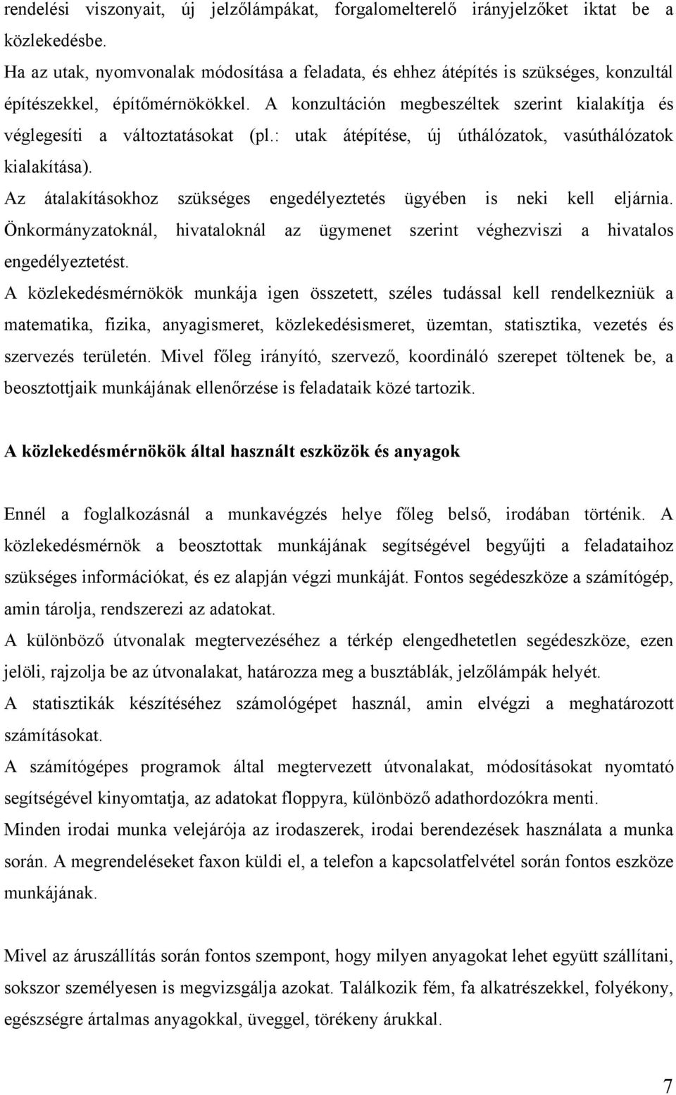 A konzultáción megbeszéltek szerint kialakítja és véglegesíti a változtatásokat (pl.: utak átépítése, új úthálózatok, vasúthálózatok kialakítása).