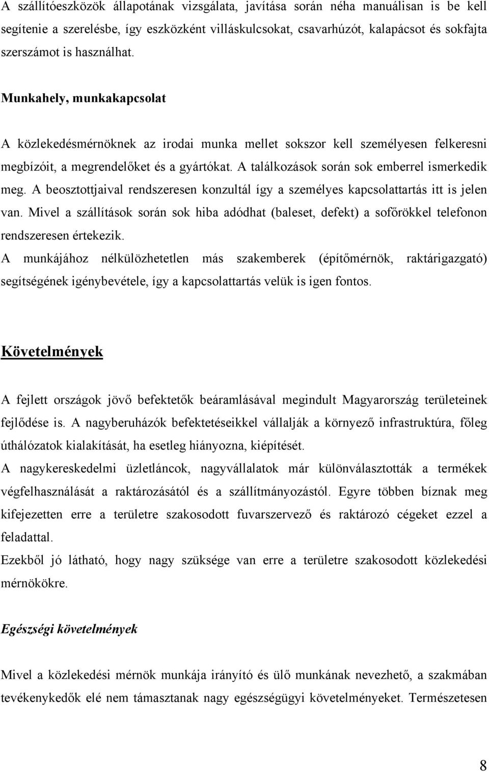 A találkozások során sok emberrel ismerkedik meg. A beosztottjaival rendszeresen konzultál így a személyes kapcsolattartás itt is jelen van.