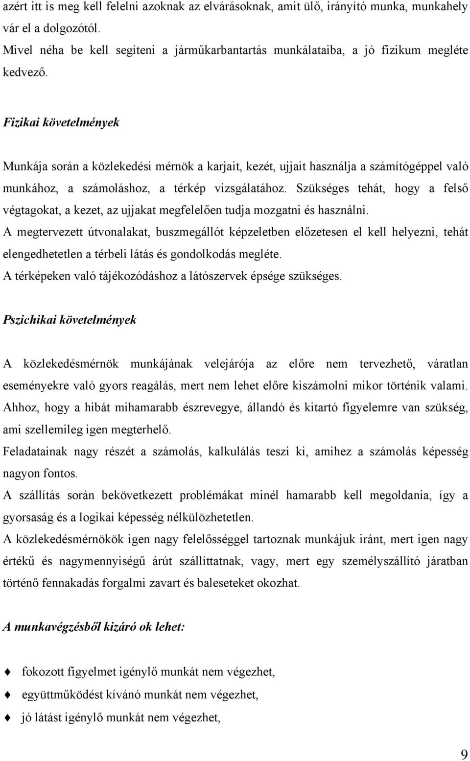 Fizikai követelmények Munkája során a közlekedési mérnök a karjait, kezét, ujjait használja a számítógéppel való munkához, a számoláshoz, a térkép vizsgálatához.