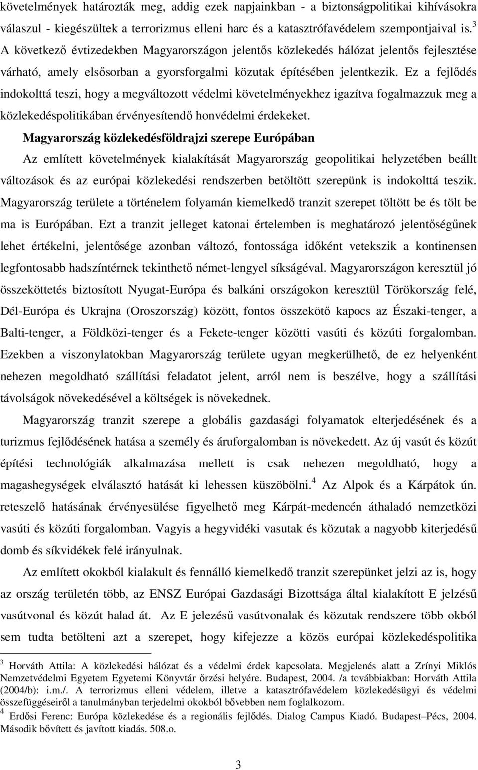 Ez a fejlődés indokolttá teszi, hogy a megváltozott védelmi követelményekhez igazítva fogalmazzuk meg a közlekedéspolitikában érvényesítendő honvédelmi érdekeket.