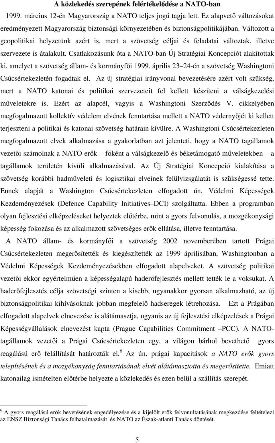 Változott a geopolitikai helyzetünk azért is, mert a szövetség céljai és feladatai változtak, illetve szervezete is átalakult.