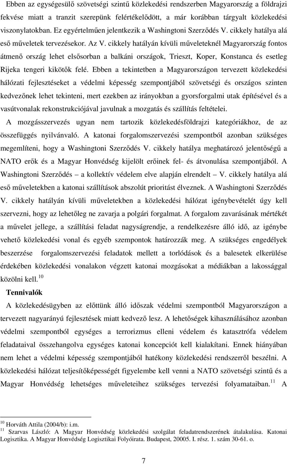 cikkely hatályán kívüli műveleteknél Magyarország fontos átmenő ország lehet elsősorban a balkáni országok, Trieszt, Koper, Konstanca és esetleg Rijeka tengeri kikötők felé.