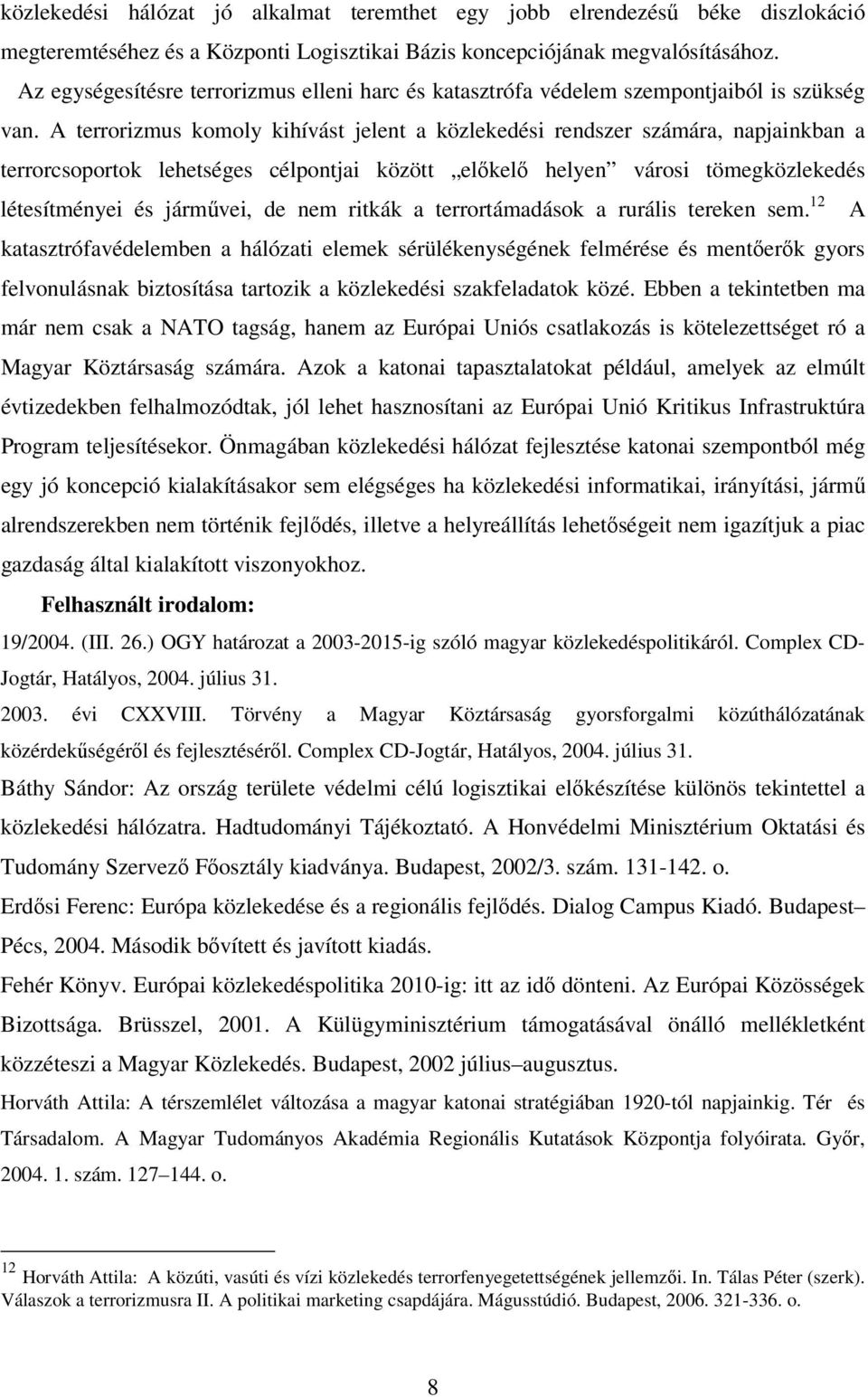 A terrorizmus komoly kihívást jelent a közlekedési rendszer számára, napjainkban a terrorcsoportok lehetséges célpontjai között előkelő helyen városi tömegközlekedés létesítményei és járművei, de nem