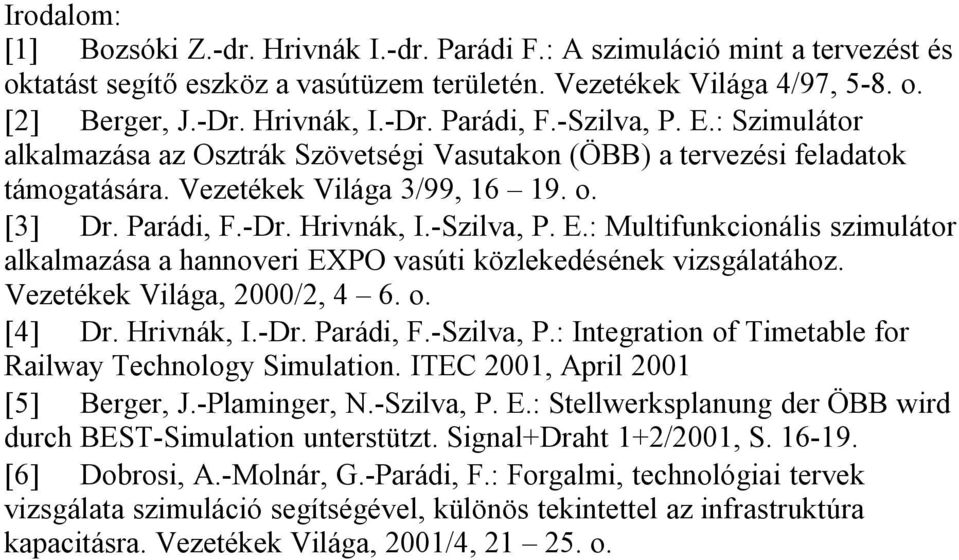 Vezetékek Világa, 2000/2, 4 6. o. [4] Dr. Hrivnák, I. Dr. Parádi, F. Szilva, P.: Integration of Timetable for Railway Technology Simulation. ITEC 2001, April 2001 [5] Berger, J. Plaminger, N.