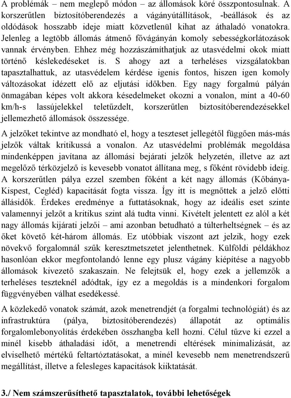 Jelenleg a legtöbb állomás átmenő fővágányán komoly sebességkorlátozások vannak érvényben. Ehhez még hozzászámíthatjuk az utasvédelmi okok miatt történő késlekedéseket is.