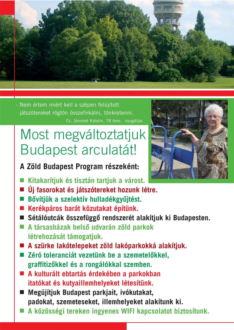 Sétálóutcák összefüggô rendszerét alakítjuk ki Budapesten. A társasházak belsô udvarán zöld parkok létrehozását támogatjuk. A szürke lakótelepeket zöld lakóparkokká alakítjuk.