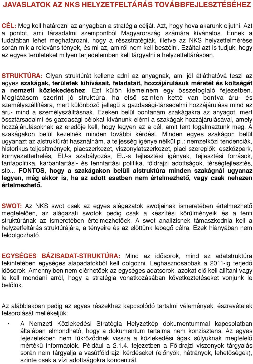 Ennek a tudatában lehet meghatározni, hogy a részstratégiák, illetve az NKS helyzetfelmérése során mik a releváns tények, és mi az, amiről nem kell beszélni.