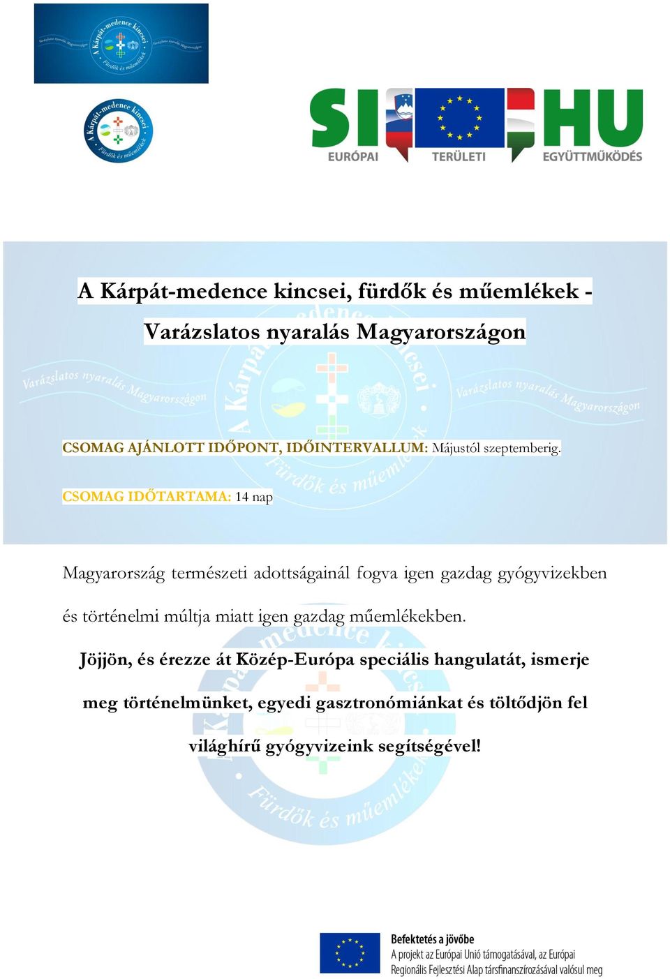 CSOMAG IDŐTARTAMA: 14 nap Magyarország természeti adottságainál fogva igen gazdag gyógyvizekben és történelmi